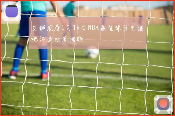 艾顿荣膺1月19日NBA最佳球员直播吧评选结果揭晓
