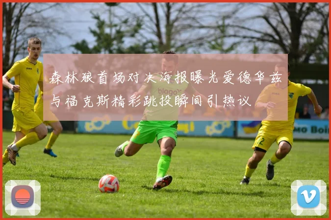森林狼首场对决海报曝光爱德华兹与福克斯精彩跳投瞬间引热议