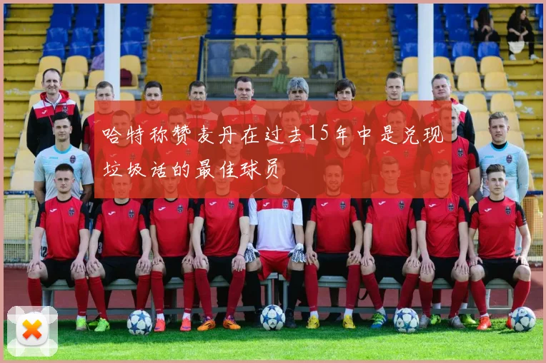 哈特称赞麦丹在过去15年中是兑现垃圾话的最佳球员